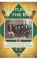 Gentlemen at the Bat: A Fictional Oral History of the New York Knickerbockers and the Early Days of Base Ball