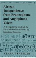 African Independence from Francophone and Anglophone Voices: A Comparative Study of the Post-Independence Novels by Ngugi and Sembène