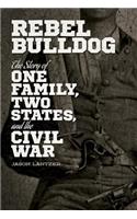 Rebel Bulldog: The Story of One Family, Two States, and the Civil War