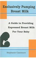 Exclusively Pumping Breast Milk: A Guide to Providing Expressed Breast Milk for Your Baby