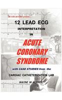 12 Lead ECG Interpretation in Acute Coronary Syndrome with Case Studies from the Cardiac Catheterization Lab