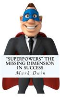 Superpowers The Missing Dimension In Success: Discover an Extraordinary Purpose for Your Life and Gain Everything You Need To Fulfill It!