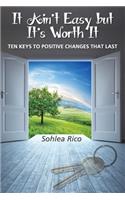It Ain't Easy But It's Worth It: Ten Keys to Positive Changes That Last