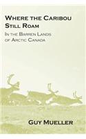 Where the Caribou Still Roam: In the Barren Lands of Arctic Canada