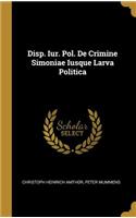 Disp. Iur. Pol. De Crimine Simoniae Iusque Larva Politica