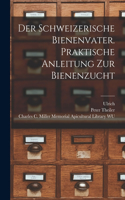 schweizerische Bienenvater. Praktische Anleitung zur Bienenzucht