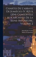 Chartes De L'abbaye De Jumièges (V. 825 À 1204) Conservées Aux Archives De La Seine-Inférieure, Volume 2
