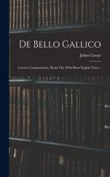 De Bello Gallico: Caesar's Commentaries, Books I-iii. With Short English Notes...