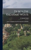 Durch Die Kalahari-Wüste: Streif- Und Jagdzüge Nach Dem Ngami-See in Südafrika
