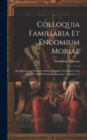 Colloquia Familiaria Et Encomium Moriae: Ad Optimorum Librorum Fidem Diligenter Emendata, Cum Succincta Difficiliorum Explanatione, Volumes 1-2