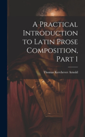 Practical Introduction to Latin Prose Composition, Part 1