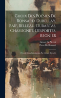 Choix Des Poésies De Ronsard, Dubellay, Baïf, Belleau, Dubartas, Chassignet, Desportes, Regnier