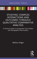 Studying Complex Interactions and Outcomes Through Qualitative Comparative Analysis: A Practical Guide to Comparative Case Studies and Ethnographic Data Analysis
