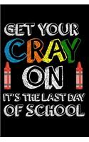 Get Your Cray On It's The Last Day Of School