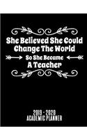 Academic Planner: She Believed She Could Change The World So She Became A Teacher: An 18-Month Weekly Calendar - July 2019 - December 2020