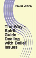 The Way - Spirit Guide - Dealing with Belief Issues