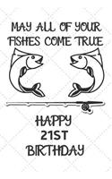 May All Of Your Fishes Come True Happy 21st Birthday: 21 Year Old Birthday Gift Pun Journal / Notebook / Diary / Unique Greeting Card Alternative