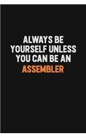 Always Be Yourself Unless You Can Be An Assembler