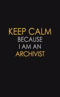 Keep Calm Because I Am An Archivist: Motivational: 6X9 unlined 120 pages Notebook writing journal