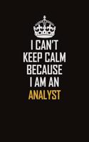 I Can't Keep Calm Because I Am An Analyst