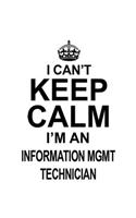 I Can't Keep Calm I'm An Information Mgmt Technician