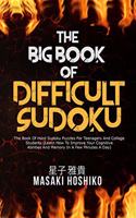 The Big Book Of Difficult Sudoku: The Book Of Hard Sudoku Puzzles For Teenagers And College Students (Learn How To Improve Your Cognitive Abilities And Memory In A Few Minutes A Day)