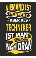 Niemand ist perfekt aber als Techniker ist man verdammt nah dran