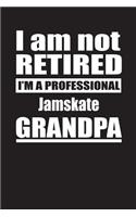 I Am Not Retired I'm A Professional Jamskate Grandpa: Blank Lined Notebook Journal