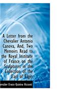 A Letter from the Chevalier Antonio Canova, And, Two Memoirs Read to the Royal Institute of France O