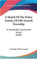 A Sketch of the Fisher Family, of Old Amwell Township