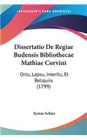 Dissertatio De Regiae Budensis Bibliothecae Mathiae Corvini: Ortu, Lapsu, Interitu, Et Reliquiis (1799)