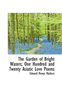 The Garden of Bright Waters; One Hundred and Twenty Asiatic Love Poems