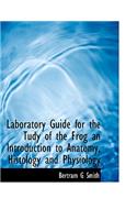 Laboratory Guide for the Tudy of the Frog an Introduction to Anatomy, Histology and Physiology