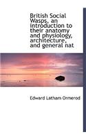 British Social Wasps, an Introduction to Their Anatomy and Physiology, Architecture, and General Nat