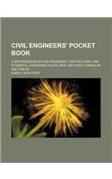 Civil Engineers' Pocket Book; A Reference-Book for Engineers, Contractors, and Students, Containing Rules, Data, Methods, Formulas and Tables