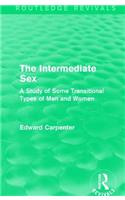 The Intermediate Sex: A Study of Some Transitional Types of Men and Women(Routledge Revivals: The Collected Works of Edward Carpenter)