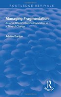 Managing Fragmentation: An Area Child Protection Committee in a Time of Change