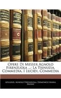 Opere Di Messer Agnolo Firenzuola ...: La Trinuzia, Commedia. I Lucidi, Commedia(Italian)