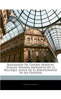 Biographie de Thierry Martens D'Alost, Premier Imprimeur de La Belgique, Suivie de La Bibliographie de Ses Editions