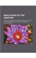 Indications of the Creator; Extracts, Bearing Upon Theology, from the History and the Philosophy of the Inductive Sciences