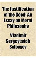 The Justification of the Good; An Essay on Moral Philosophy