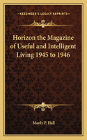 Horizon the Magazine of Useful and Intelligent Living 1945 to 1946