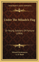Under The Mikado's Flag: Or Young Soldiers Of Fortune (1904)