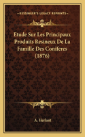Etude Sur Les Principaux Produits Resineux De La Famille Des Coniferes (1876): (French)
