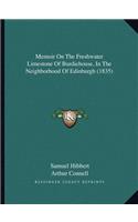 Memoir On The Freshwater Limestone Of Burdiehouse, In The Neighborhood Of Edinburgh (1835): (English)