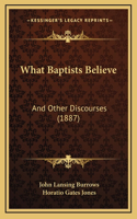 What Baptists Believe: And Other Discourses (1887)