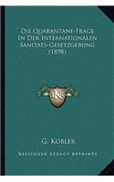 Die Quarantane-Frage In Der Internationalen Sanitats-Gesetzgebung (1898)