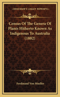 Census Of The Genera Of Plants Hitherto Known As Indigenous To Australia (1882)
