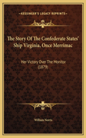 The Story Of The Confederate States' Ship Virginia, Once Merrimac: Her Victory Over The Monitor (1879)