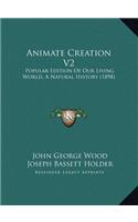 Animate Creation V2: Popular Edition Of Our Living World, A Natural History (1898)